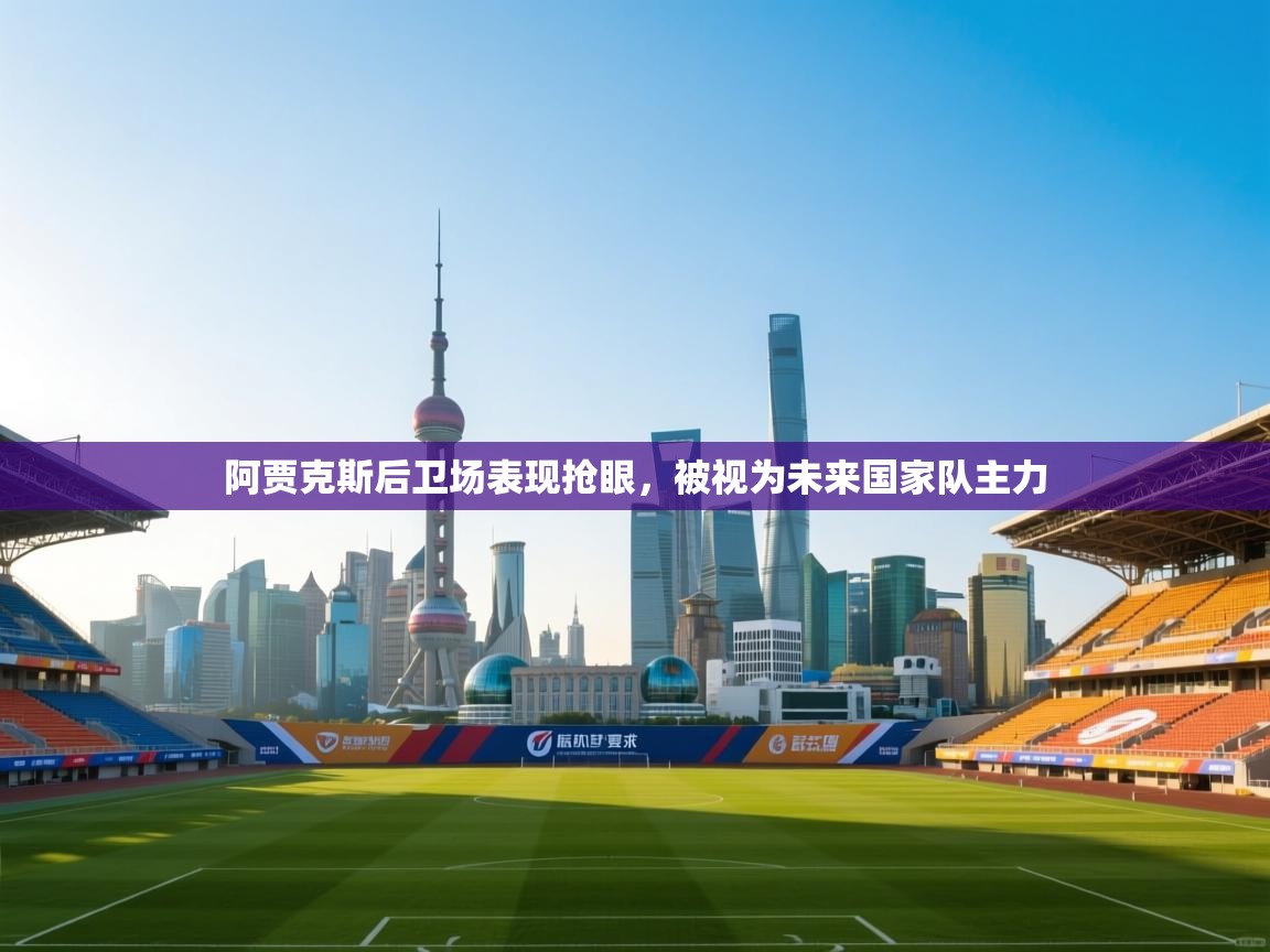 阿贾克斯后卫场表现抢眼，被视为未来国家队主力