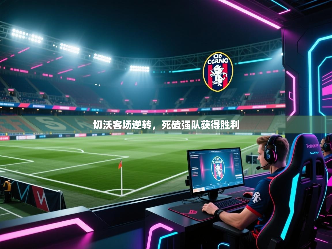 切沃客场逆转，死磕强队获得胜利