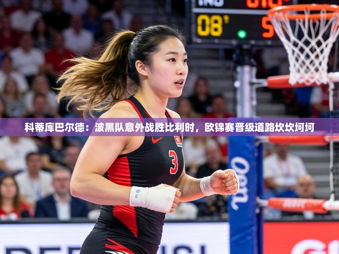 科蒂库巴尔德：波黑队意外战胜比利时，欧锦赛晋级道路坎坎坷坷