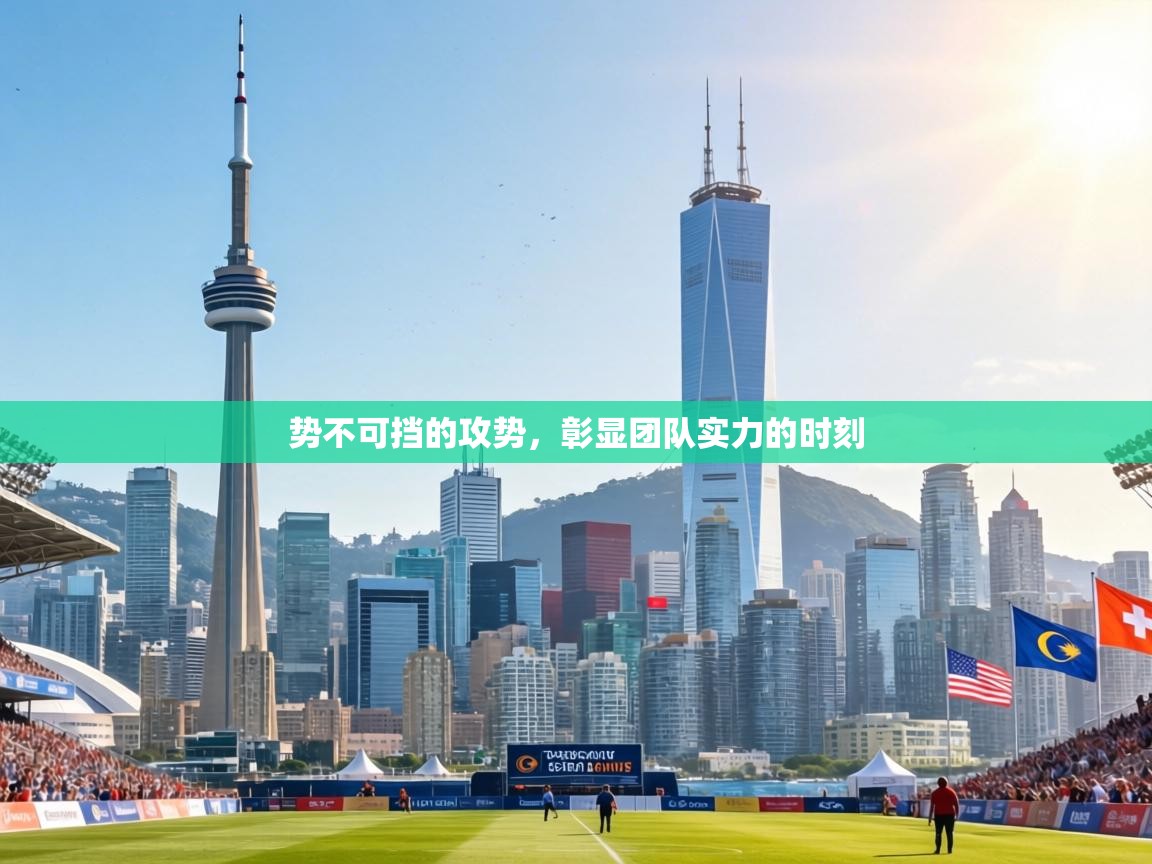 势不可挡的攻势，彰显团队实力的时刻  第2张